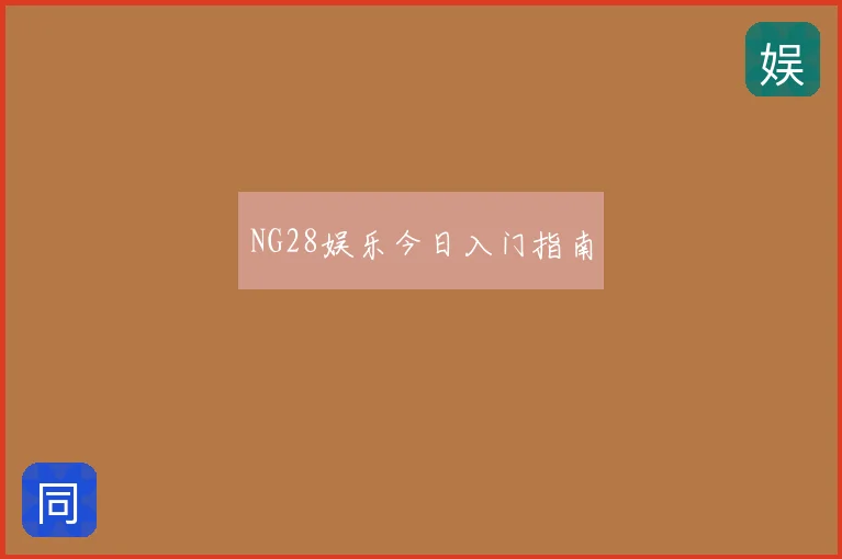 NG28娱乐今日入门指南